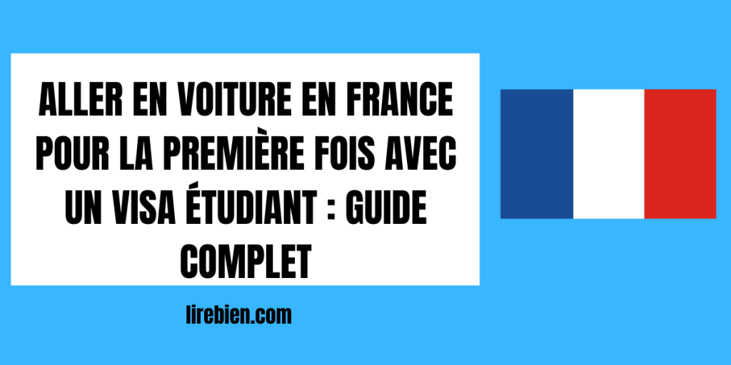 Aller en voiture en France pour la première fois avec un visa étudiant : Guide Complet