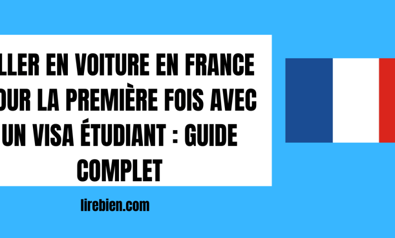 Aller en voiture en France pour la première fois avec un visa étudiant : Guide Complet