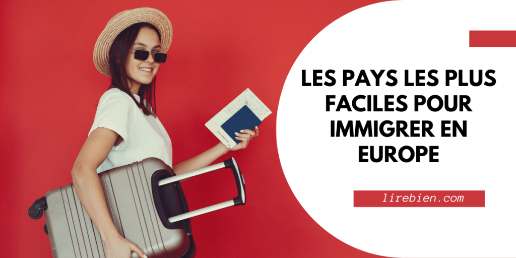 Les pays les plus faciles pour immigrer en Europe