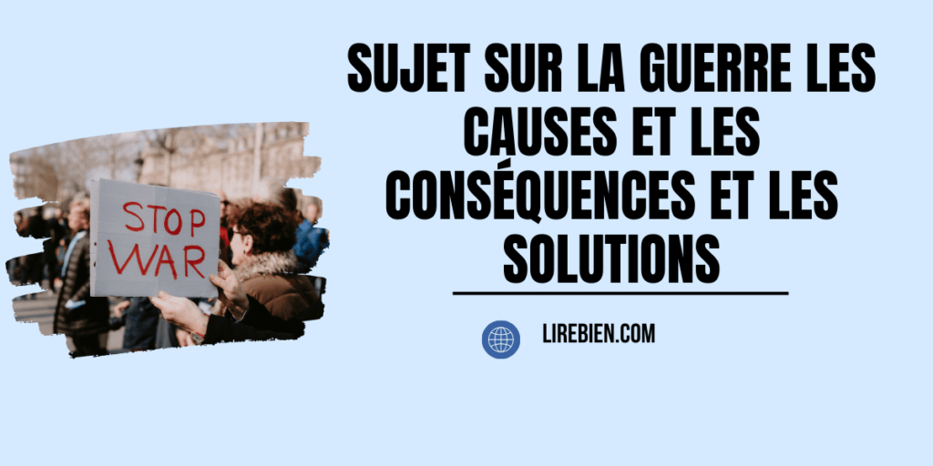 Sujet sur la guerre les causes et les conséquences et les solutions