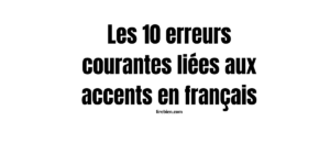 Les 10 erreurs courantes liées aux accents en français