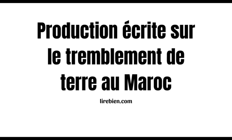 Production écrite sur le tremblement de terre au Maroc