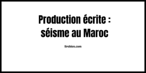 Production écrite sur le tremblement de terre au Maroc