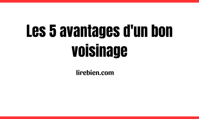 Les 5 avantages d'un bon voisinage