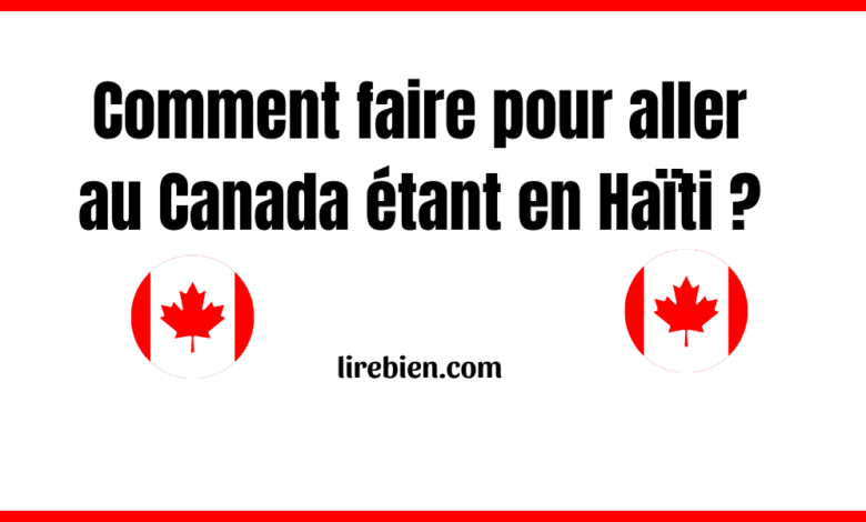 Comment faire pour aller au Canada étant en Haïti ?