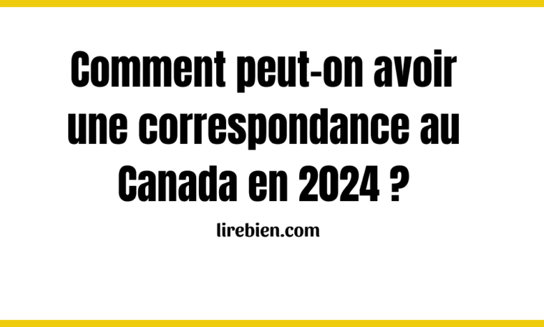 Comment peut-on avoir une correspondance au Canada