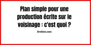 Plan simple pour une production écrite sur le voisinage