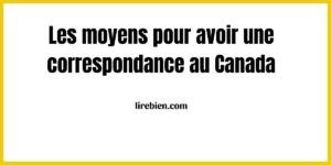 Comment peut-on avoir une correspondance au Canada